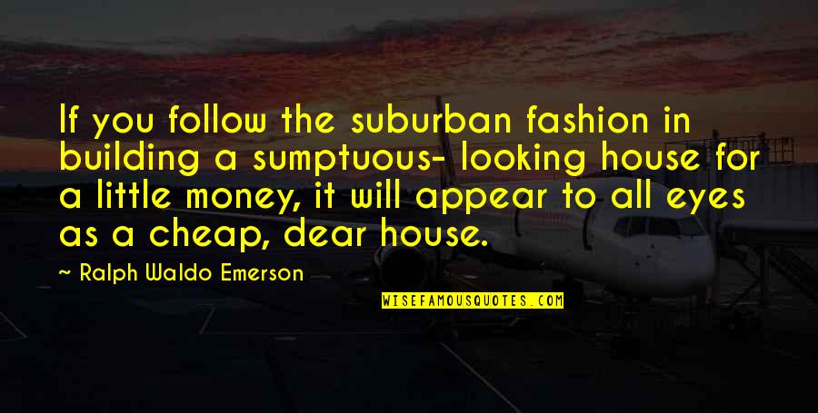 Appah Quotes By Ralph Waldo Emerson: If you follow the suburban fashion in building Appah Quotes By Ralph Waldo Emerson: If you follow the suburban fashion in building