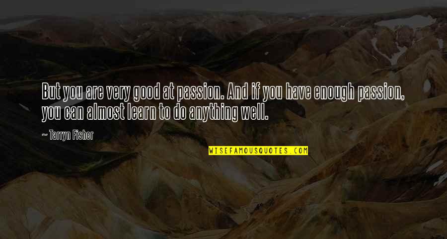 Appah Quotes By Tarryn Fisher: But you are very good at passion. And Appah Quotes By Tarryn Fisher: But you are very good at passion. And