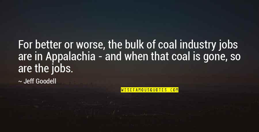 Appalachia Quotes By Jeff Goodell: For better or worse, the bulk of coal