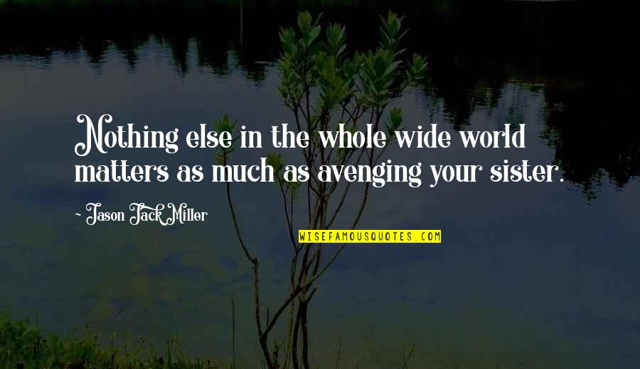 Appalachian Fiction Quotes By Jason Jack Miller: Nothing else in the whole wide world matters Appalachian Fiction Quotes By Jason Jack Miller: Nothing else in the whole wide world matters