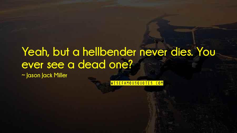 Appalachian Fiction Quotes By Jason Jack Miller: Yeah, but a hellbender never dies. You ever Appalachian Fiction Quotes By Jason Jack Miller: Yeah, but a hellbender never dies. You ever