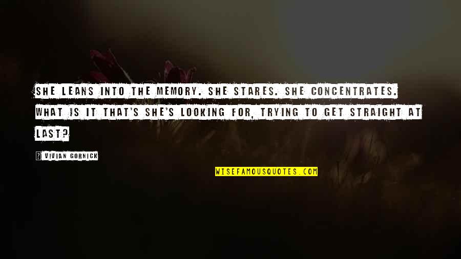 Appalachian Fiction Quotes By Vivian Gornick: She leans into the memory. She stares. She Appalachian Fiction Quotes By Vivian Gornick: She leans into the memory. She stares. She
