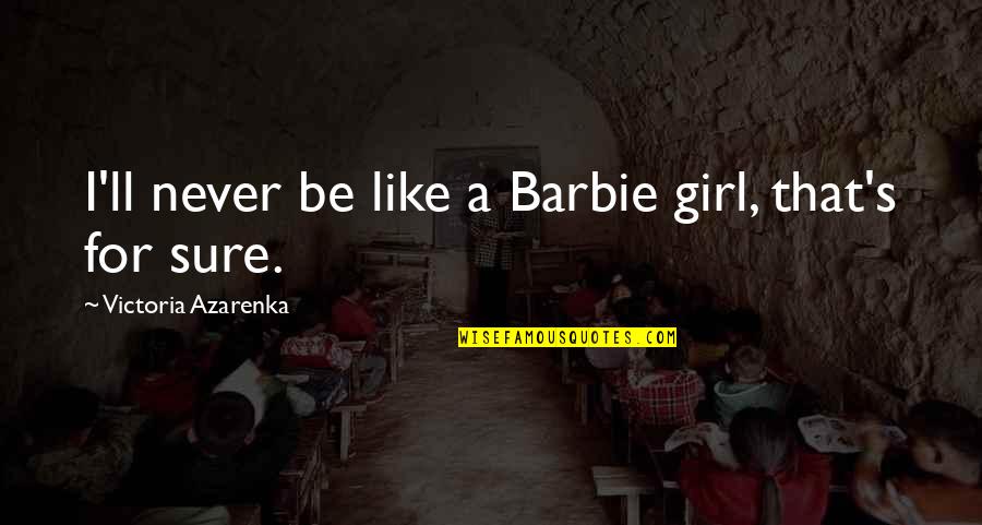 Appalachian Literature Quotes By Victoria Azarenka: I'll never be like a Barbie girl, that's