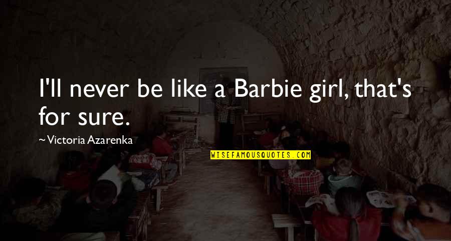 Appalachian Literature Quotes By Victoria Azarenka: I'll never be like a Barbie girl, that's Appalachian Literature Quotes By Victoria Azarenka: I'll never be like a Barbie girl, that's