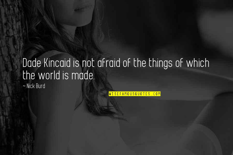 Appalingly Quotes By Nick Burd: Dade Kincaid is not afraid of the things