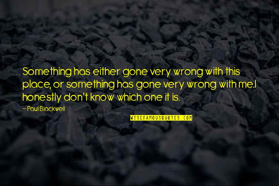 Appalingly Quotes By Paul Blackwell: Something has either gone very wrong with this Appalingly Quotes By Paul Blackwell: Something has either gone very wrong with this