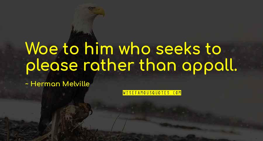 Appall Quotes By Herman Melville: Woe to him who seeks to please rather