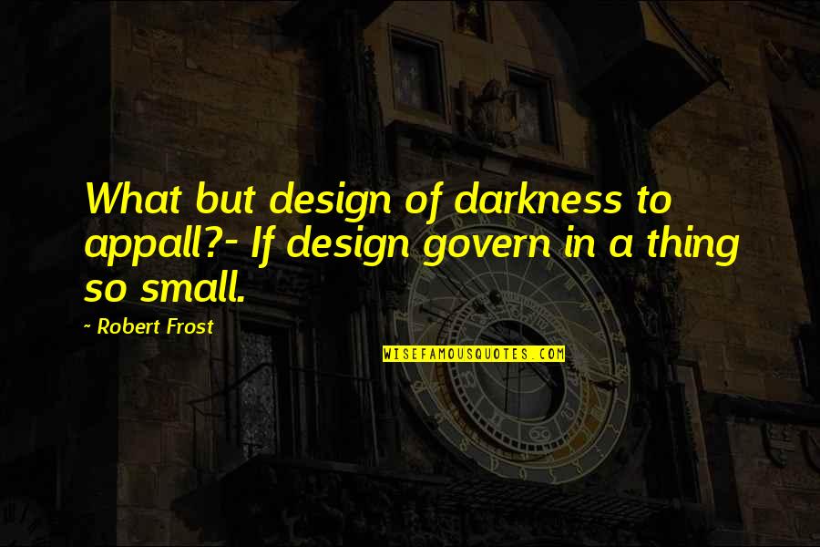Appall Quotes By Robert Frost: What but design of darkness to appall?- If