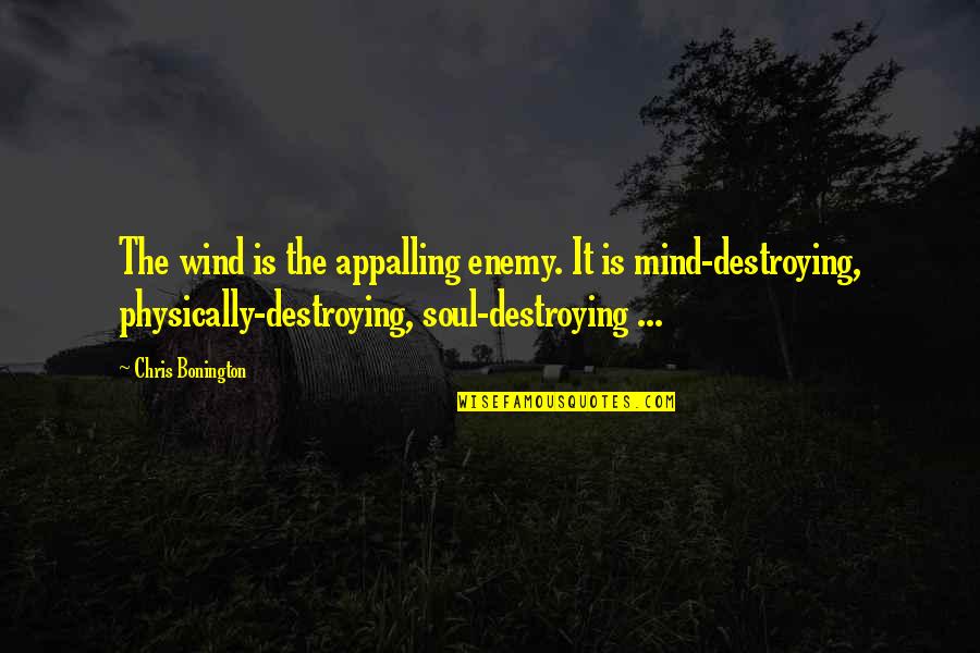 Appalling Quotes By Chris Bonington: The wind is the appalling enemy. It is