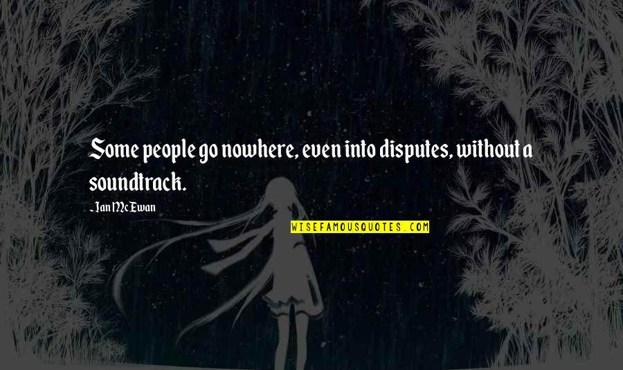 Apparatchiks Apparel Quotes By Ian McEwan: Some people go nowhere, even into disputes, without