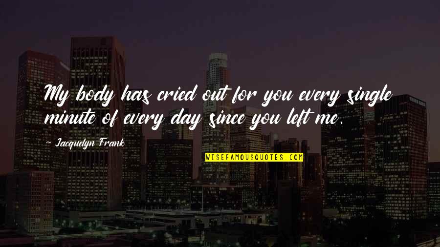 Apparatchiks Apparel Quotes By Jacquelyn Frank: My body has cried out for you every