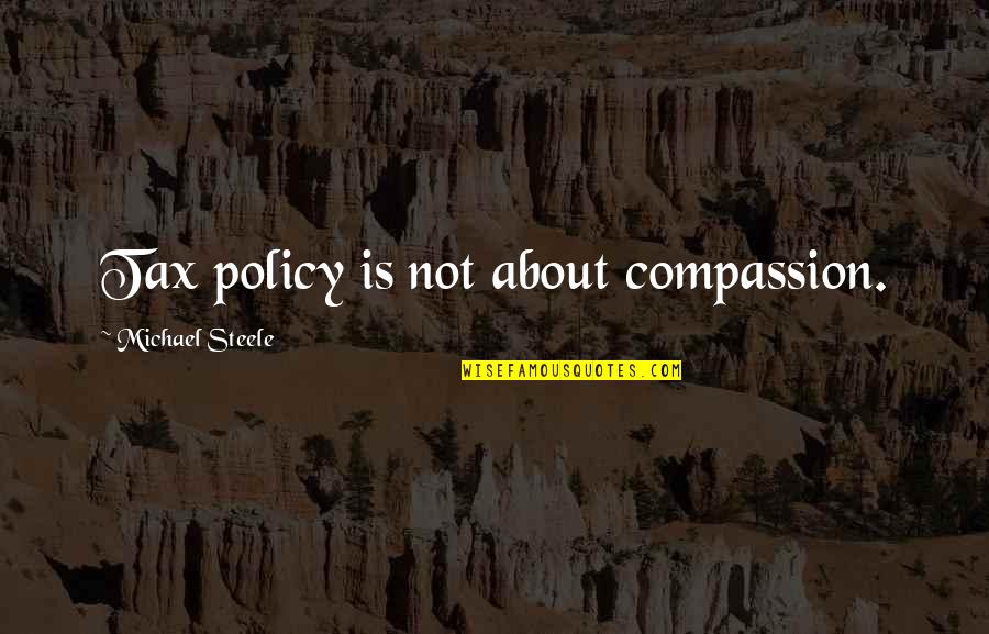 Apparatchiks Apparel Quotes By Michael Steele: Tax policy is not about compassion.