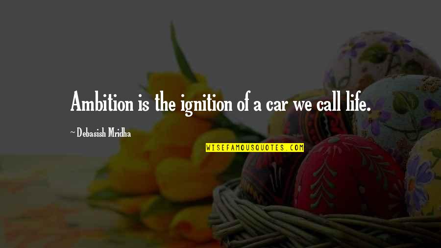 Apparaten Cellulite Quotes By Debasish Mridha: Ambition is the ignition of a car we Apparaten Cellulite Quotes By Debasish Mridha: Ambition is the ignition of a car we