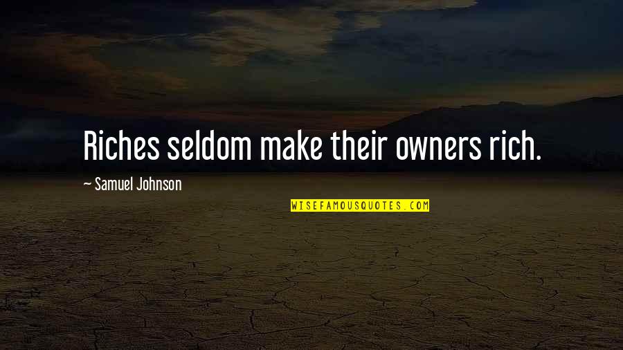Apparaten Cellulite Quotes By Samuel Johnson: Riches seldom make their owners rich. Apparaten Cellulite Quotes By Samuel Johnson: Riches seldom make their owners rich.