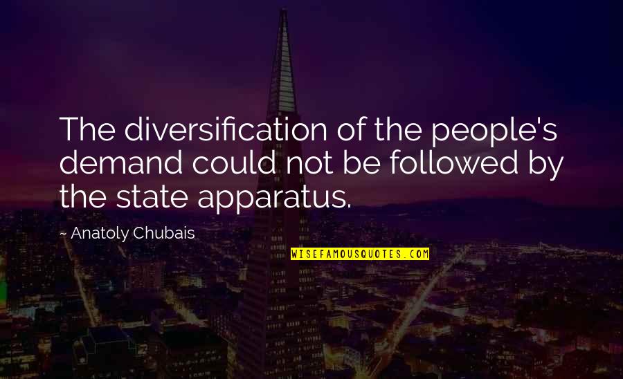 Apparatus The Quotes By Anatoly Chubais: The diversification of the people's demand could not