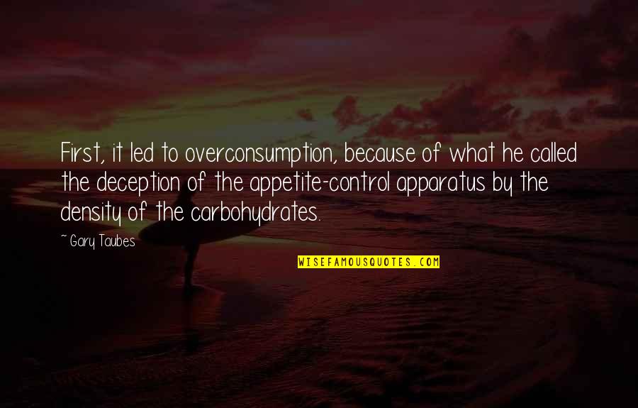 Apparatus The Quotes By Gary Taubes: First, it led to overconsumption, because of what