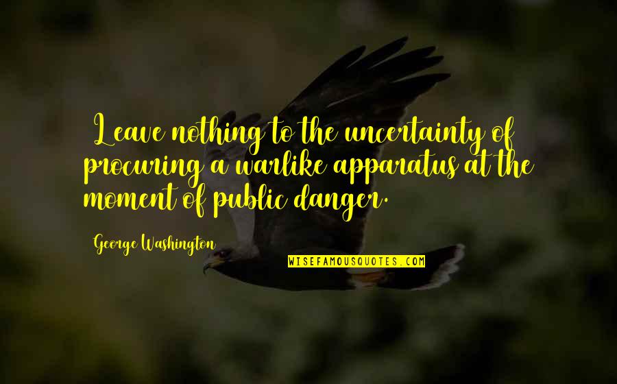 Apparatus The Quotes By George Washington: [L]eave nothing to the uncertainty of procuring a