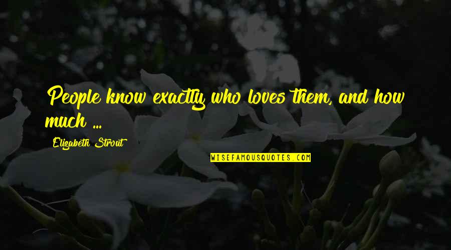 Appareil Quotes By Elizabeth Strout: People know exactly who loves them, and how