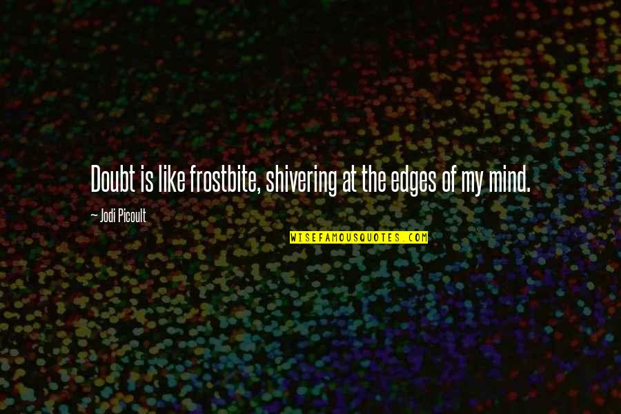 Appareils Electriques Quotes By Jodi Picoult: Doubt is like frostbite, shivering at the edges Appareils Electriques Quotes By Jodi Picoult: Doubt is like frostbite, shivering at the edges