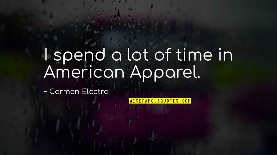 Apparel Quotes By Carmen Electra: I spend a lot of time in American Apparel Quotes By Carmen Electra: I spend a lot of time in American
