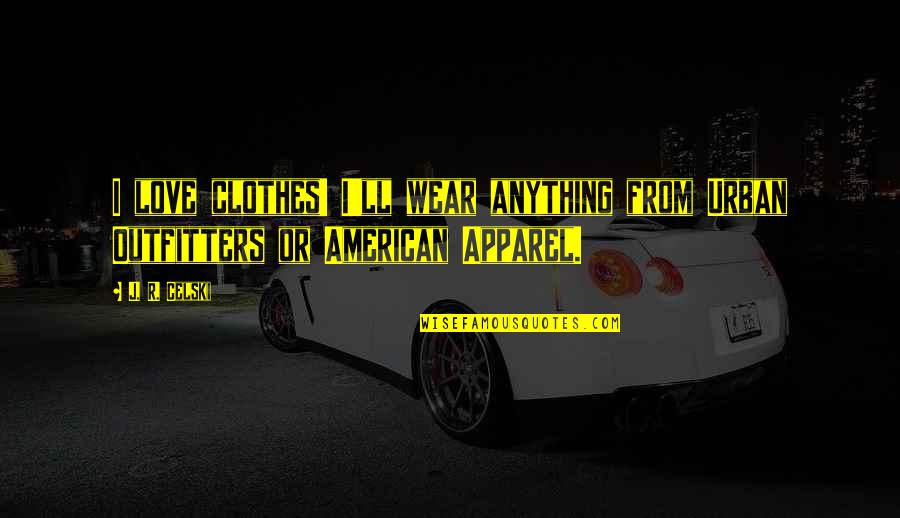 Apparel Quotes By J. R. Celski: I love clothes! I'll wear anything from Urban