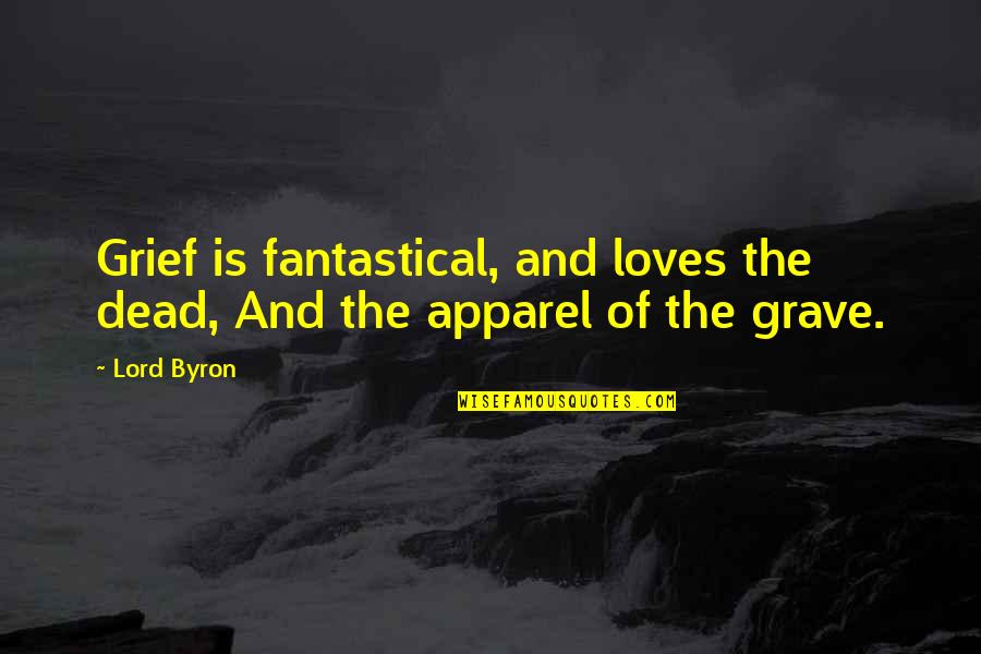 Apparel Quotes By Lord Byron: Grief is fantastical, and loves the dead, And