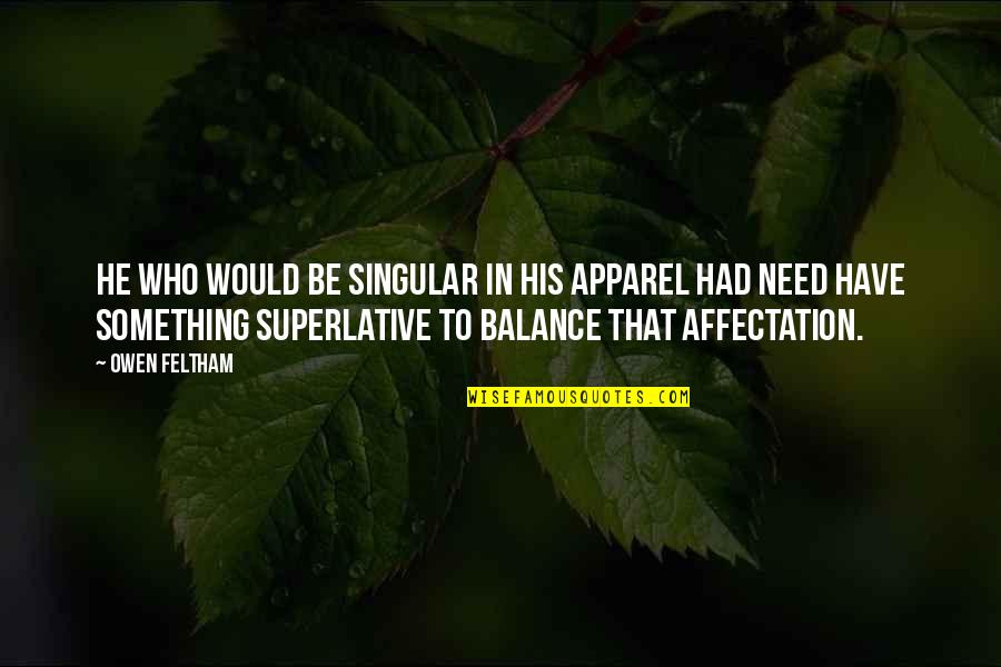 Apparel Quotes By Owen Feltham: He who would be singular in his apparel Apparel Quotes By Owen Feltham: He who would be singular in his apparel