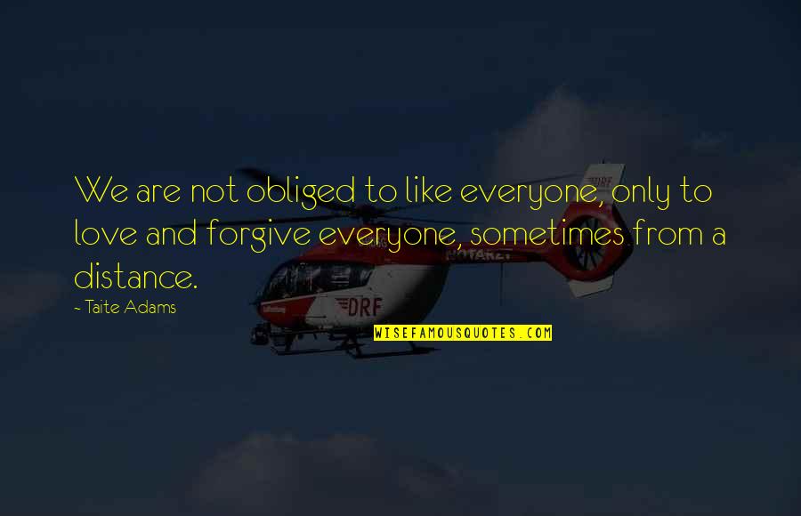 Appareled In Celestial Light Quotes By Taite Adams: We are not obliged to like everyone, only Appareled In Celestial Light Quotes By Taite Adams: We are not obliged to like everyone, only
