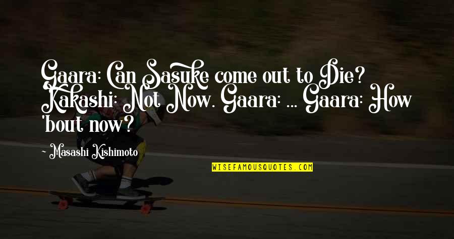 Apparels Quotes By Masashi Kishimoto: Gaara: Can Sasuke come out to Die? Kakashi: Apparels Quotes By Masashi Kishimoto: Gaara: Can Sasuke come out to Die? Kakashi: