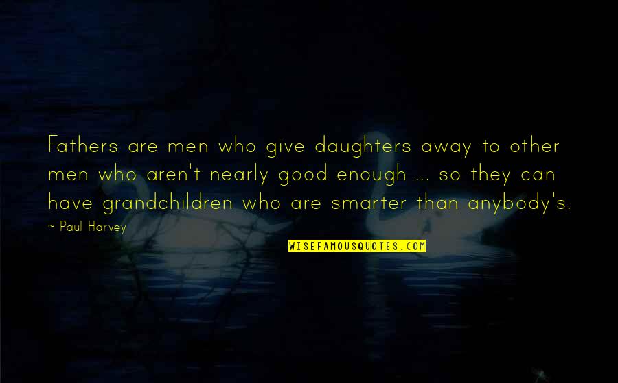 Apparels Quotes By Paul Harvey: Fathers are men who give daughters away to Apparels Quotes By Paul Harvey: Fathers are men who give daughters away to