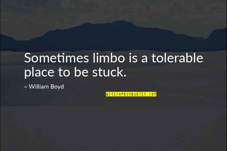 Apparels Quotes By William Boyd: Sometimes limbo is a tolerable place to be Apparels Quotes By William Boyd: Sometimes limbo is a tolerable place to be