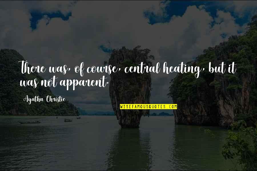 Apparent Quotes By Agatha Christie: There was, of course, central heating, but it