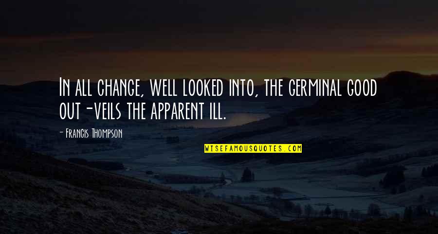 Apparent Quotes By Francis Thompson: In all change, well looked into, the germinal