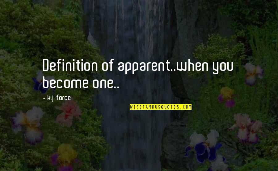 Apparent Quotes By K.j. Force: Definition of apparent..when you become one..