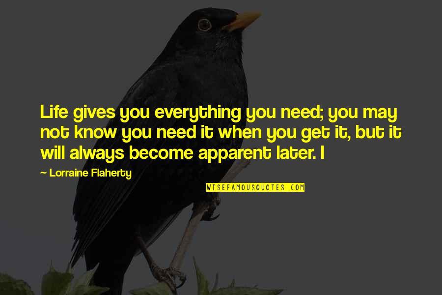 Apparent Quotes By Lorraine Flaherty: Life gives you everything you need; you may