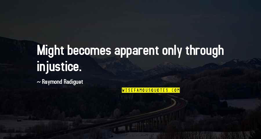Apparent Quotes By Raymond Radiguet: Might becomes apparent only through injustice.