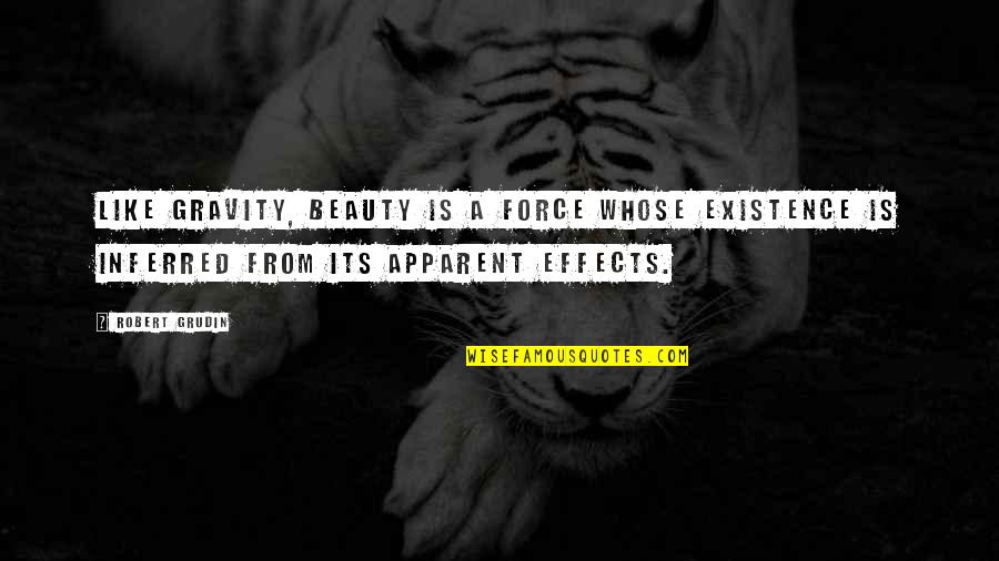Apparent Quotes By Robert Grudin: Like gravity, beauty is a force whose existence