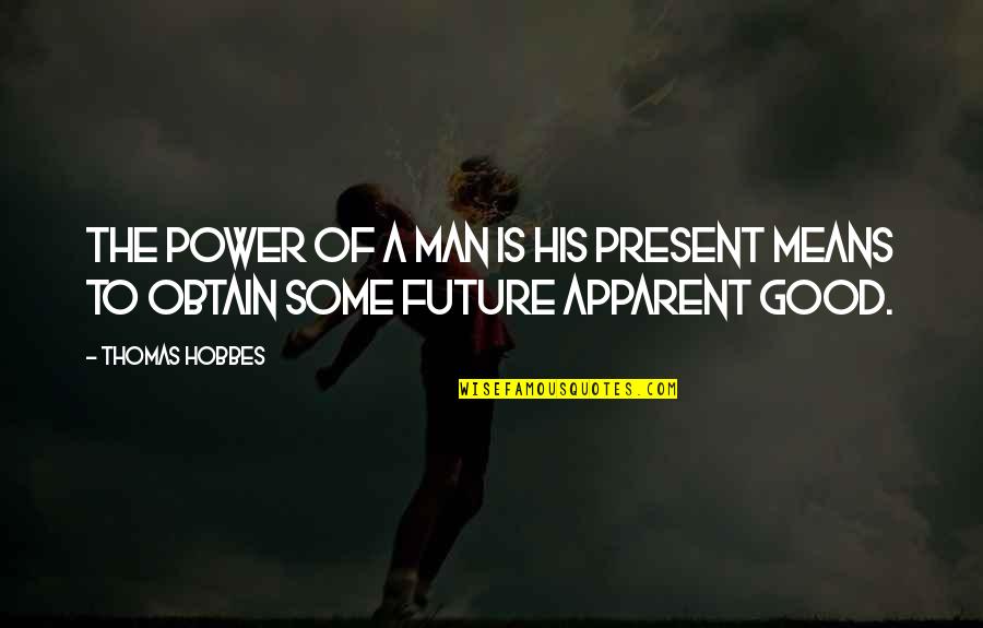 Apparent Quotes By Thomas Hobbes: The power of a man is his present