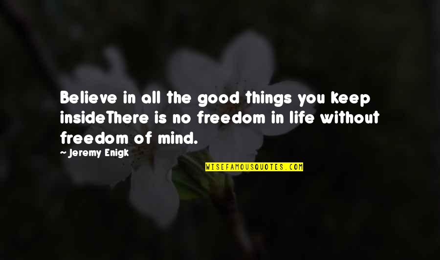 Apparente Liberta Quotes By Jeremy Enigk: Believe in all the good things you keep