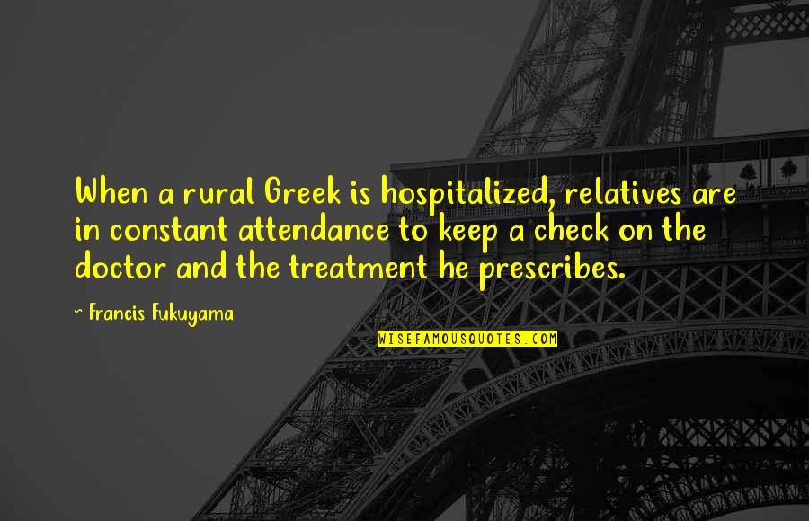 Apparentlu Quotes By Francis Fukuyama: When a rural Greek is hospitalized, relatives are