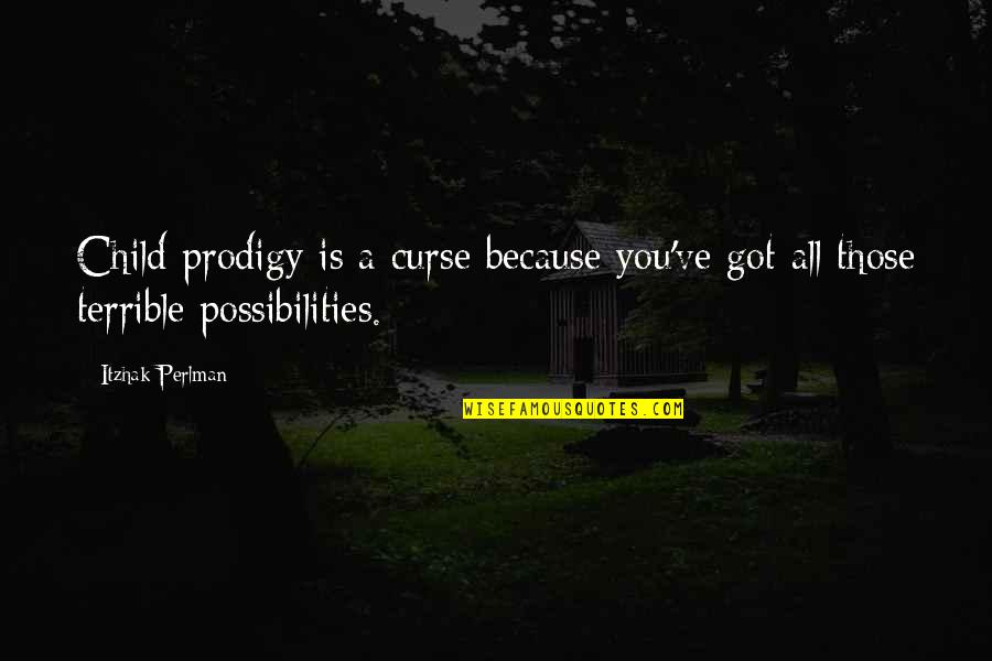 Apparently Kid Quotes By Itzhak Perlman: Child prodigy is a curse because you've got
