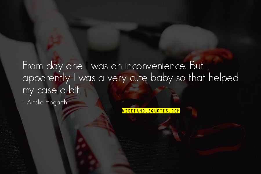 Apparently Quotes By Ainslie Hogarth: From day one I was an inconvenience. But