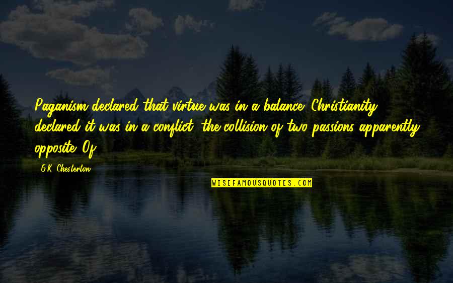 Apparently Quotes By G.K. Chesterton: Paganism declared that virtue was in a balance;