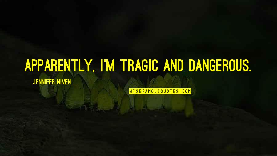 Apparently Quotes By Jennifer Niven: Apparently, I'm tragic and dangerous.