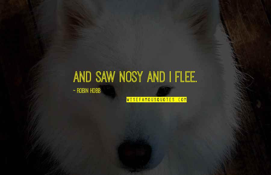 Apparenty Quotes By Robin Hobb: And saw Nosy and I flee.