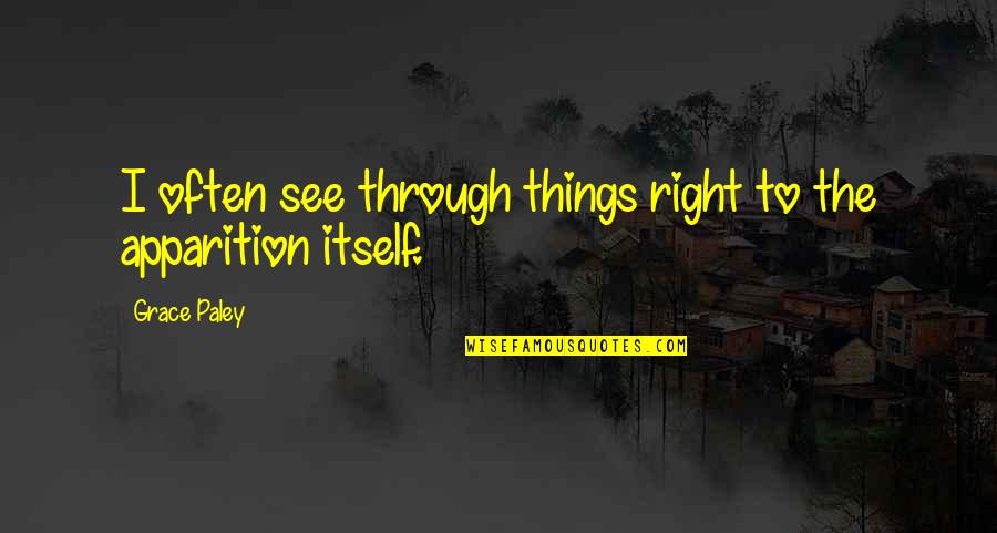 Apparition Quotes By Grace Paley: I often see through things right to the