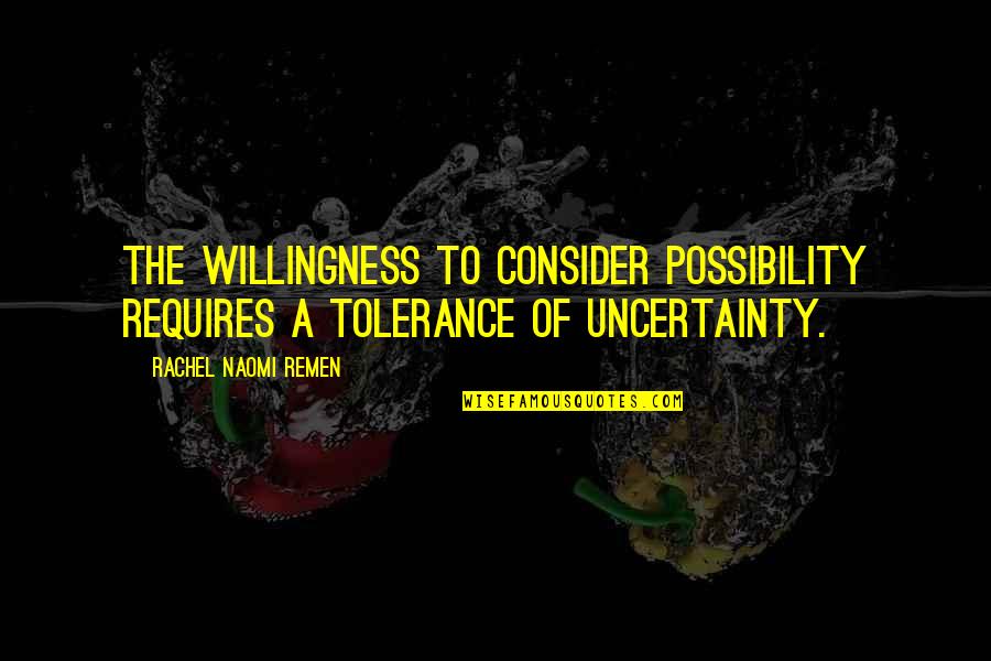 Apparitional Quotes By Rachel Naomi Remen: The willingness to consider possibility requires a tolerance