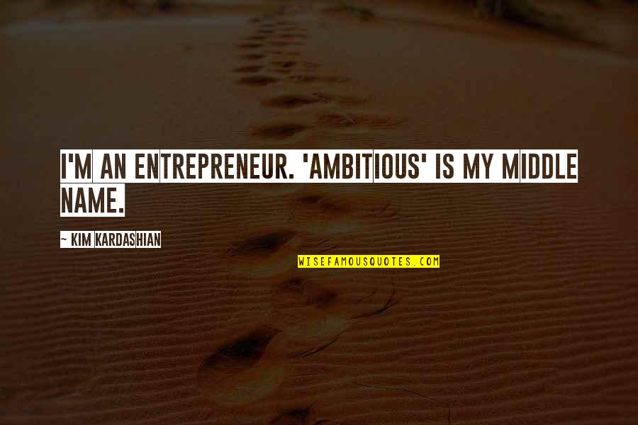 Apparitions Crossword Quotes By Kim Kardashian: I'm an entrepreneur. 'Ambitious' is my middle name. Apparitions Crossword Quotes By Kim Kardashian: I'm an entrepreneur. 'Ambitious' is my middle name.