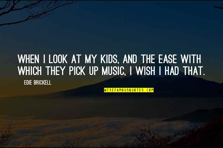 Apparitions Tv Quotes By Edie Brickell: When I look at my kids, and the Apparitions Tv Quotes By Edie Brickell: When I look at my kids, and the