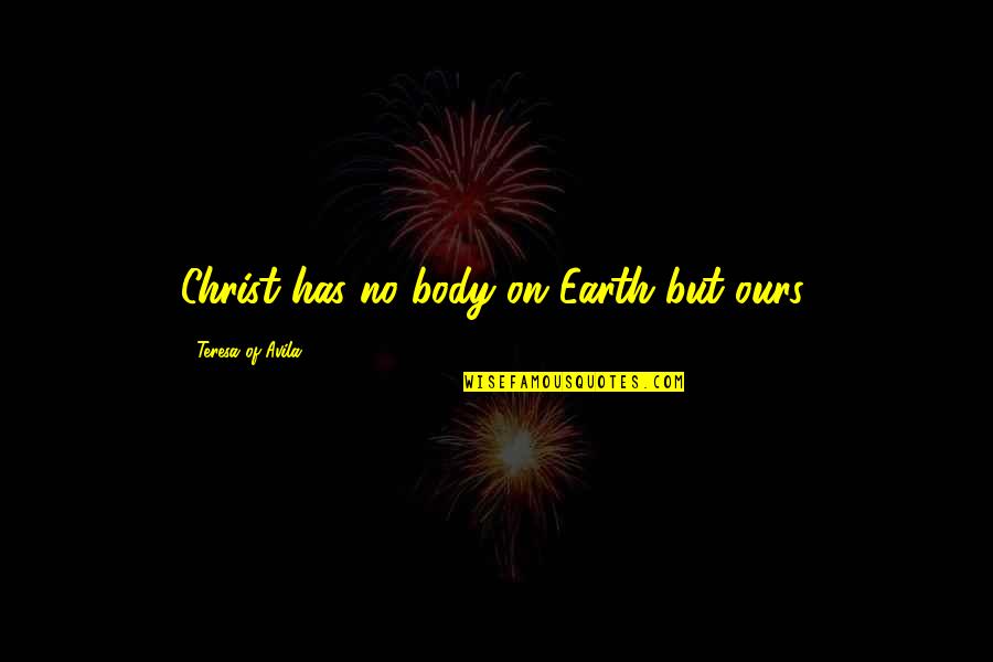 Apparitions Tv Quotes By Teresa Of Avila: Christ has no body on Earth but ours. Apparitions Tv Quotes By Teresa Of Avila: Christ has no body on Earth but ours.